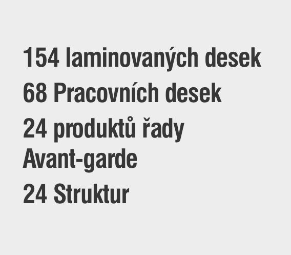 154 laminovaných desek, 68 pracovních desek a 24 produktů řady Avant-garde, 24 struktur